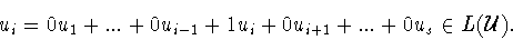 \begin{displaymath}u_i = 0u_1 +...+0u_{i-1} +1u_i +0u_{i+1} +...+0u_s\in
L({\cal U}).\end{displaymath}