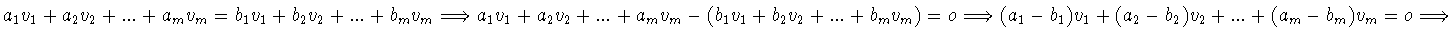 $a_1 v_1 +a_2 v_2 +...+a_m v_m = b_1 v_1 +b_2 v_2 +...+b_m v_m
\Longrightarrow...
...arrow
(a_1 -b_1 )v_1 +(a_2 -b_2 )v_2 +...+(a_m -b_m )v_m = o
\Longrightarrow$