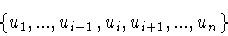\begin{displaymath}\{ u_1 ,...,u_{i-1} ,u_i ,u_{i+1} ,...,u_n \}\end{displaymath}