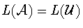 $L({\cal A}) = L({\cal U})$