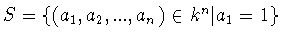 $S = \{ (a_1 ,a_2 ,...,a_n )\in k^n \vert a_1 = 1\}$
