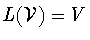 $L({\cal V}) = V$