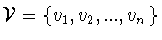 ${\cal V} = \{ v_1 ,v_2 ,...,v_n \}$