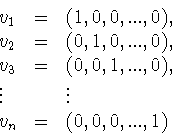 \begin{displaymath}\begin{array}{lll}
v_1& =& (1, 0, 0,..., 0),\\
v_2 & =& ...
...
\vdots& &\vdots\\
v_n& =& (0, 0, 0,..., 1)
\end{array}
\end{displaymath}