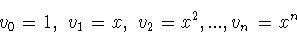 \begin{displaymath}v_0 =1,\ v_1 =x,\ v_2 =x^2 ,..., v_n =x^n\end{displaymath}