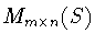 $M_{m\times n} (S)$