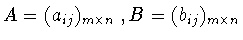 $A = (a_{ij})_{m\times n}\ , B = (b_{ij})_{m\times n}$