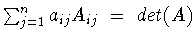 $\sum_{j=1}^na_{ij}A_{ij}\ =\ det(A)$
