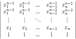 \begin{displaymath}\left\vert
\begin{array}{ccccc}
x_1^{n-1}&x_2^{n-1}&...&x_{...
...x_2&...&x_{n-1}&x_n\\
1 & 1&...&1&1
\end{array}
\right\vert\end{displaymath}