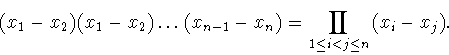 \begin{displaymath}(x_1 -x_2)(x_1 -x_2 )\dots (x_{n-1} -x_n ) = \prod_{1\leq i< j
\leq n}{(x_i-x_j)}.\end{displaymath}
