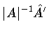 $\vert A\vert^{-1}\hat{A}^{\prime}$