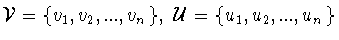 ${\cal V} =
\{ v_1 ,v_2 ,...,v_n \},\ {\cal U} = \{ u_1 ,u_2 ,...,u_n \}$