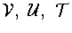 ${\cal V},\ {\cal U},\ {\cal T}$