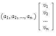 $(a_1,a_2,...,a_n)
\left[
\begin{array}{l}
v_1\\ v_2\\ ...\\ v_n
\end{array}
\right]$