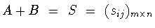 $A+B\ =\ S\ =\ (s_{ij})_{m\times n}$