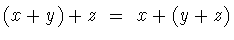 $(x+y)+z\ =\ x+(y+z)$