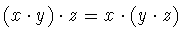 $(x\cdot y)\cdot z = x\cdot (y\cdot z)$