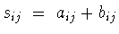 $s_{ij}\ =\ a_{ij} +b_{ij}$