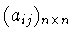 $(a_{ij})_{n\times n}$