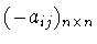 $(-a_{ij})_{n\times n}$