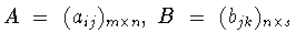 $A\ =\ (a_{ij})_{m\times n},\ B\ =\ (b_{jk})_{n\times s}$