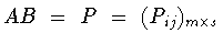 $AB\ =\ P\ =\ (P_{ij})_{m\times s}$