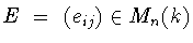 $E\ =\ (e_{ij})\in M_n(k)$
