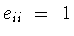 $e_{ii}\ =\ 1$
