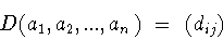 \begin{displaymath}D(a_1 ,a_2 ,...,a_n)\
=\ (d_{ij})\end{displaymath}