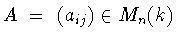 $A\ =\ (a_{ij})\in M_n(k)$