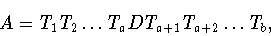 \begin{displaymath}A = T_1 T_2\dots T_a DT_{a+1} T_{a+2}\dots T_b,\end{displaymath}