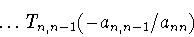 \begin{displaymath}\dots T_{n,n-1}(-a_{n,n-1}/a_{nn})\end{displaymath}