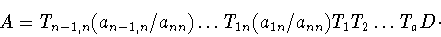 \begin{displaymath}A = T_{n-1,n}(a_{n-1,n}/a_{nn})\dots T_{1n}(a_{1n}/a_{nn})
T_1 T_2\dots T_a D\cdot\end{displaymath}