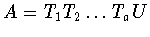 $A = T_1 T_2\dots T_aU$