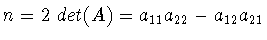 $n=2\ det(A) = a_{11}a_{22} -a_{12}a_{21}$