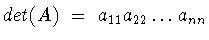 $det(A)\ =\ a_{11}a_{22}\dots a_{nn}$