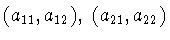 $(a_{11},a_{12}),\ (a_{21},a_{22})$