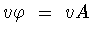$v\varphi\ =\ vA$
