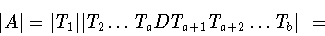 \begin{displaymath}\vert A\vert = \vert T_1\vert\vert T_2\dots T_a DT_{a+1} T_{a+2}\dots T_b\vert\
=\end{displaymath}