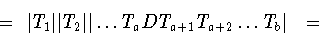 \begin{displaymath}=\ \vert T_1\vert\vert T_2\vert\vert\dots T_a DT_{a+1} T_{a+2}\dots T_b\vert\
\ =\end{displaymath}