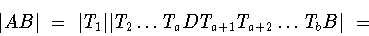 \begin{displaymath}\vert AB\vert\ =\ \vert T_1\vert\vert T_2\dots T_a DT_{a+1} T_{a+2}\dots T_bB\vert\
=\end{displaymath}
