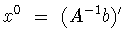 $x^0\ =\ (A^{-1}b)^{\prime}$