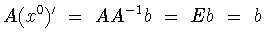 $A(x^0 )^{\prime}\ =\ AA^{-1}b\
=\ Eb\ =\ b$