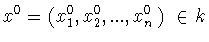 $x^0 = (x_1^0 ,x_2^0 ,...,x_n^0 )\
\in k$