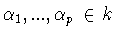 $\alpha _1 ,...,\alpha _p \in k$