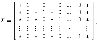 \begin{displaymath}X = \left[
\begin{array}{lllllllll}
\ast & 1&\ast&0&\ast&0&...
...ots\\
\ast & 0&\ast&0&\ast&0&...&1&\ast\end{array}
\right] ,\end{displaymath}