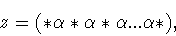 \begin{displaymath}z = (\ast \alpha \ast \alpha \ast \alpha ...\alpha \ast ),\end{displaymath}