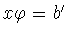 $x\varphi =b^{\prime}$
