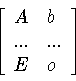 \begin{displaymath}\left[
\begin{array}{ll} A&b\\ ...&...\\ E&o
\end{array}
\right]
\end{displaymath}