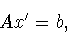 \begin{displaymath}Ax^{\prime} = b,
\end{displaymath}